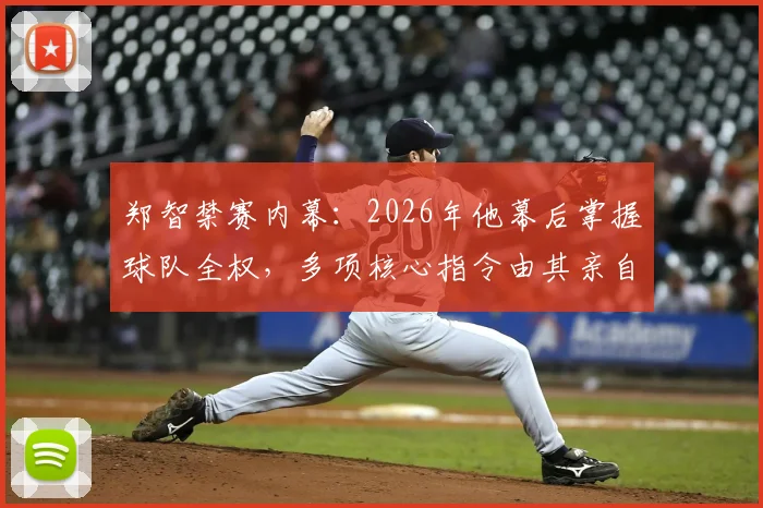 郑智禁赛内幕:2026年他幕后掌握球队全权,多项核心指令由其亲自发出